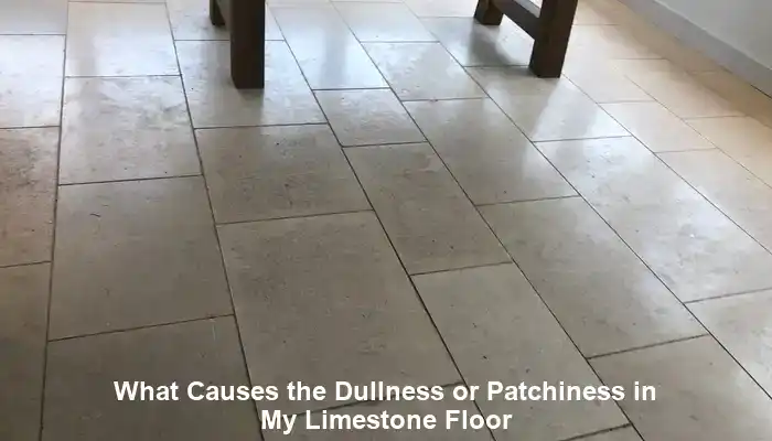 Limestone Floor Dullness: Causes and Solutions for Homeowners