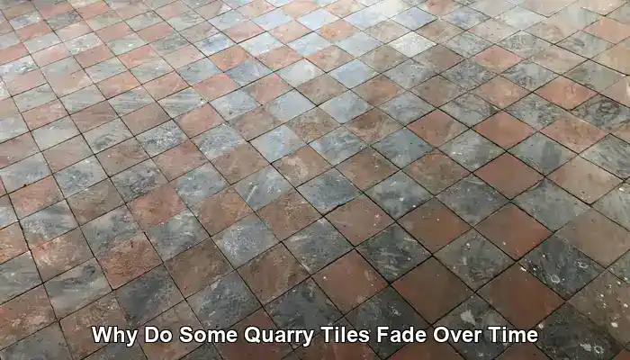 Quarry Tiles: Reasons for Fading Over Time